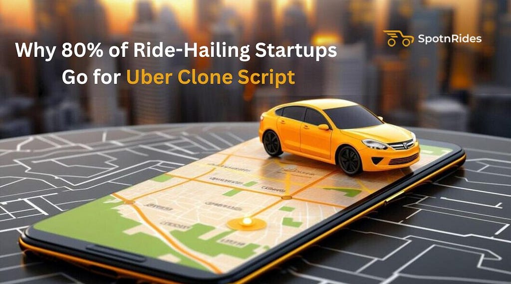 Why 80% of Ride-Hailing Startups Go for Uber Clone Script