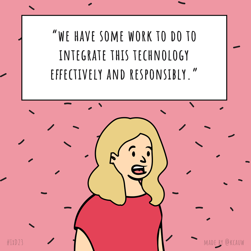 Illustration of the speaker Kate Darling saying “We have some work to do to integrate this technology effectively and responsibly.” Made by kcauw based on the Interaction 23 online conference.