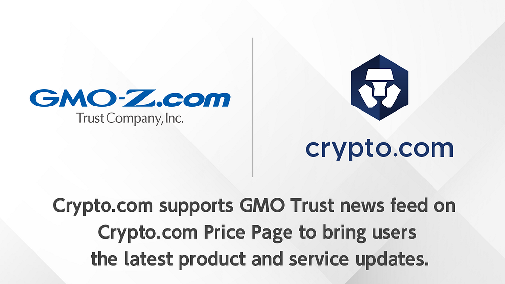 Crypto.com supports GMO Trust news feed on Crypto.com Price Page to bring users the latest product and service updates.