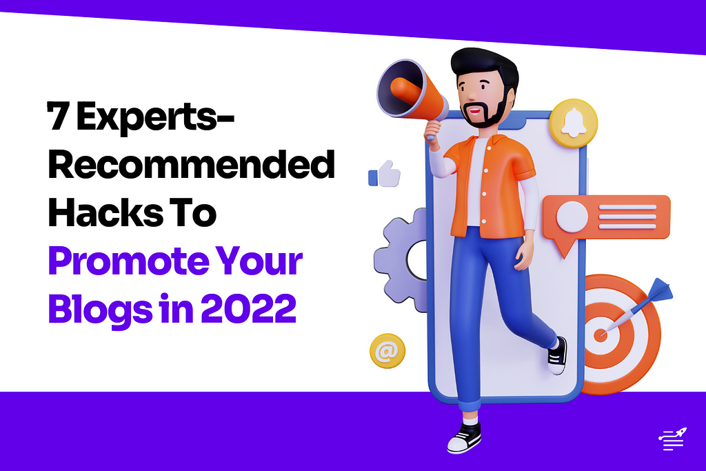 7 Experts-Recommended Hacks To Promote Your Blogs in 2022