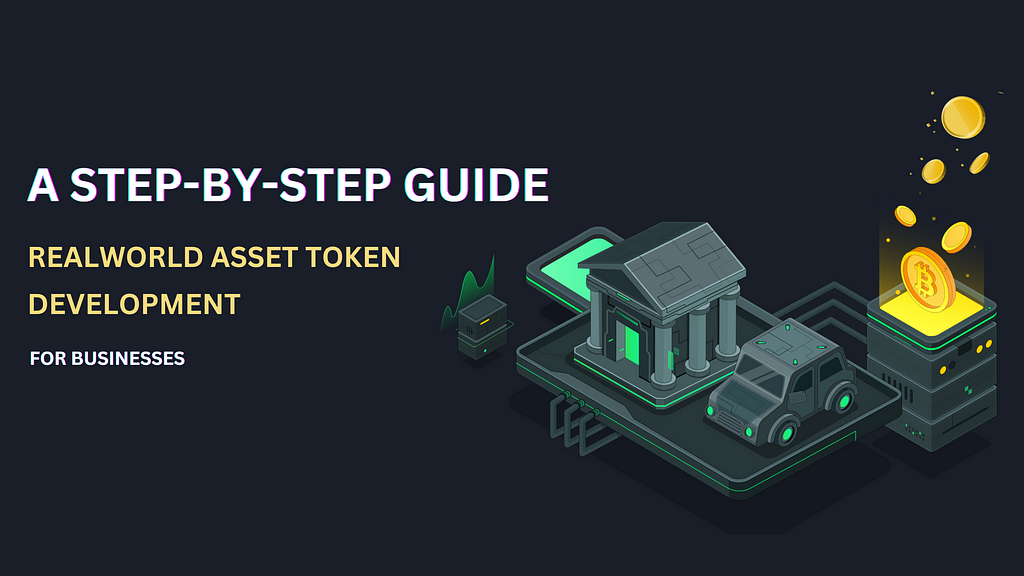 A Step-by-Step Guide to Real World Asset Token Development for Businesses