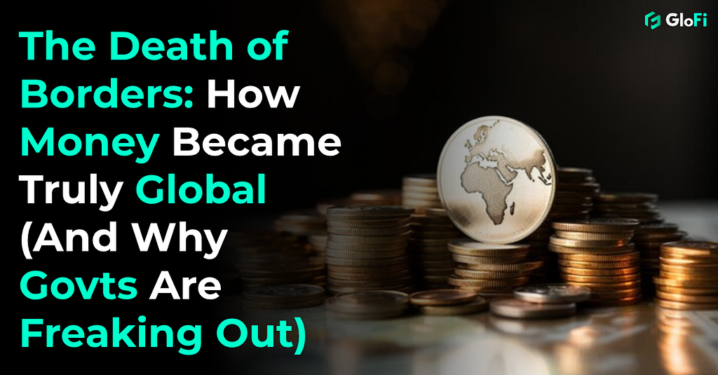 The Death of Borders: How Money Became Truly Global (And Why Governments Are Freaking Out)