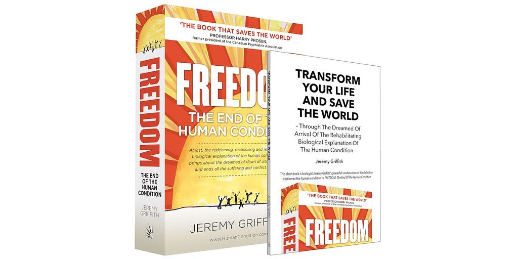 Book covers of Jeremy Griffith’s introductory book ‘Transform Your Life’ and his main work ‘FREEDOM’