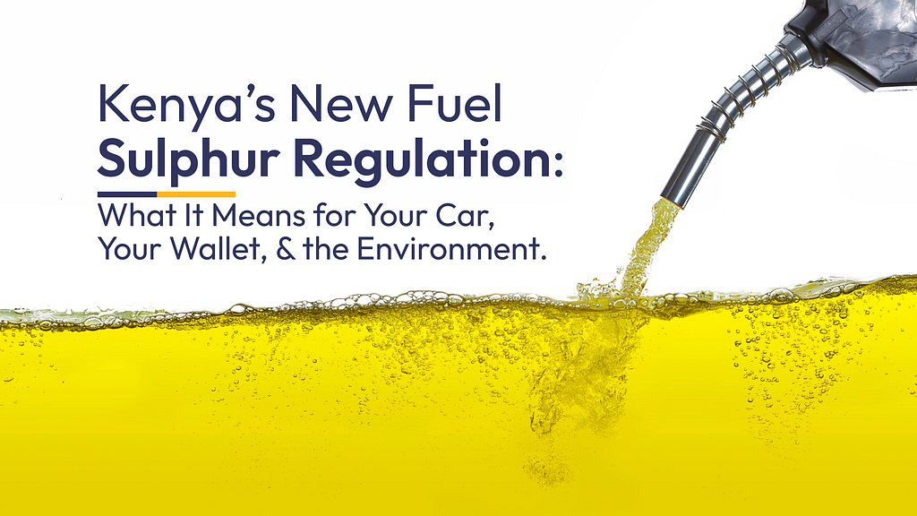 Kenya’s New Sulphur Regulation: Effects on your engine, pocket & the Environment.