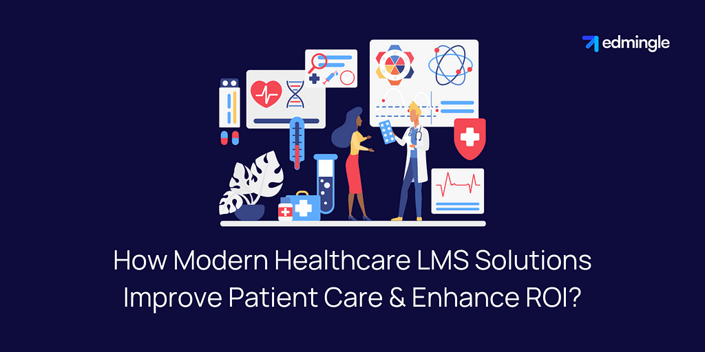 How Modern Healthcare LMS Solutions Improve Patient Care & Enhance ROI?