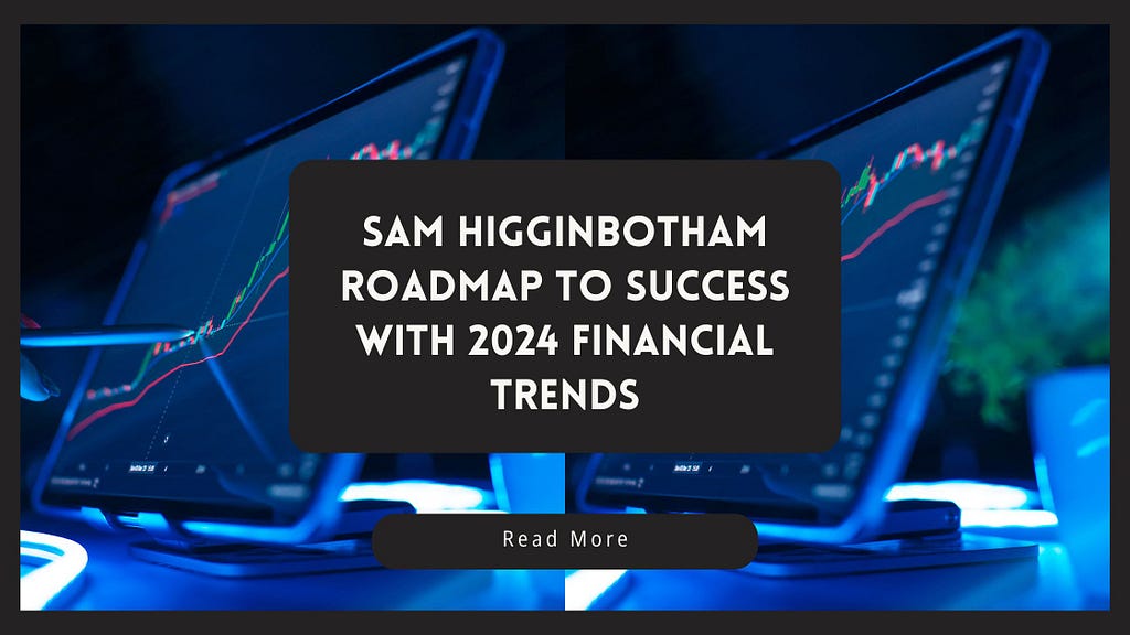 Sam Higginbotham Roadmap to Success with 2024 Financial Trends