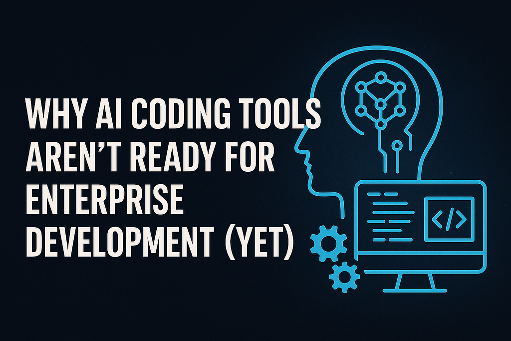 Why AI Coding Tools Aren’t Ready for Enterprise Development (Yet)