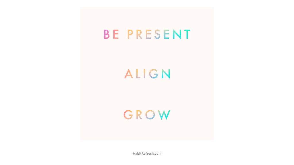 be presente, align, grow