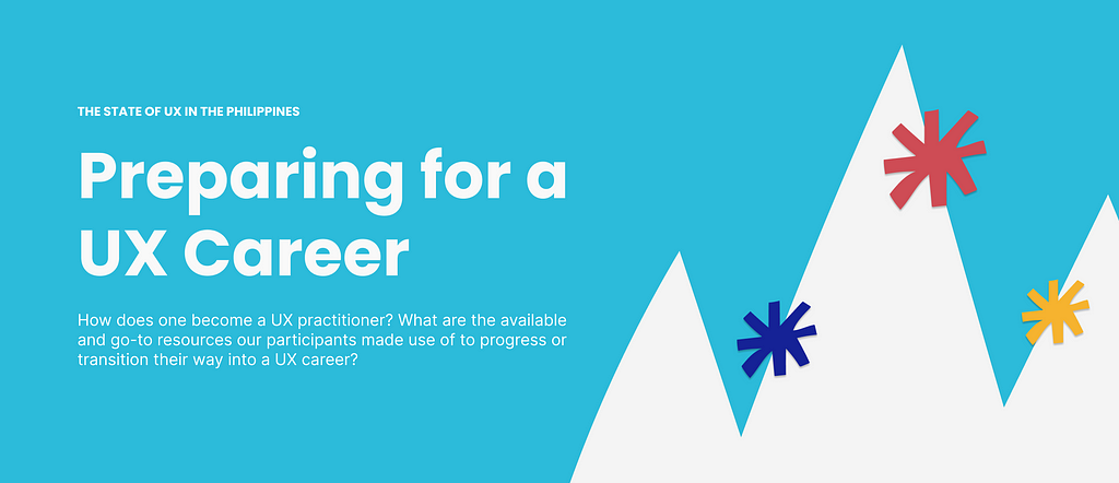 Preparing for a UX Career: How does one become a UX practitioner? What are the available and go-to resources our participants made use of to progress or transition their way into a UX career?