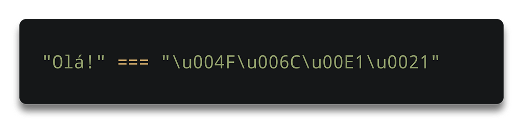 `”Olá!” === “\u004F\u006C\u00E1\u0021”`