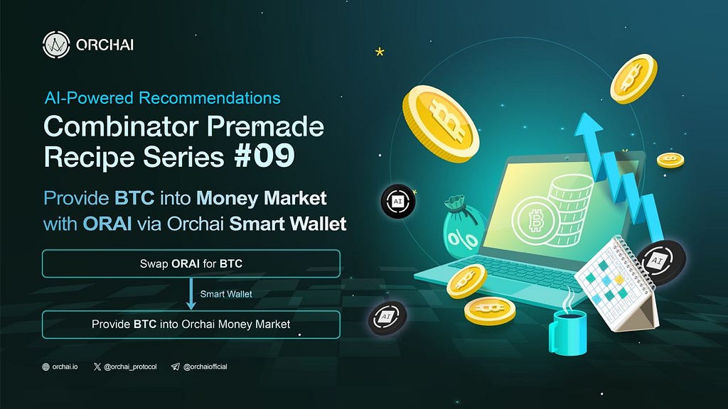 Combinator Premade Recipe Series #09 — Provide BTC into Money Market with ORAI via Orchai Smart Wallet