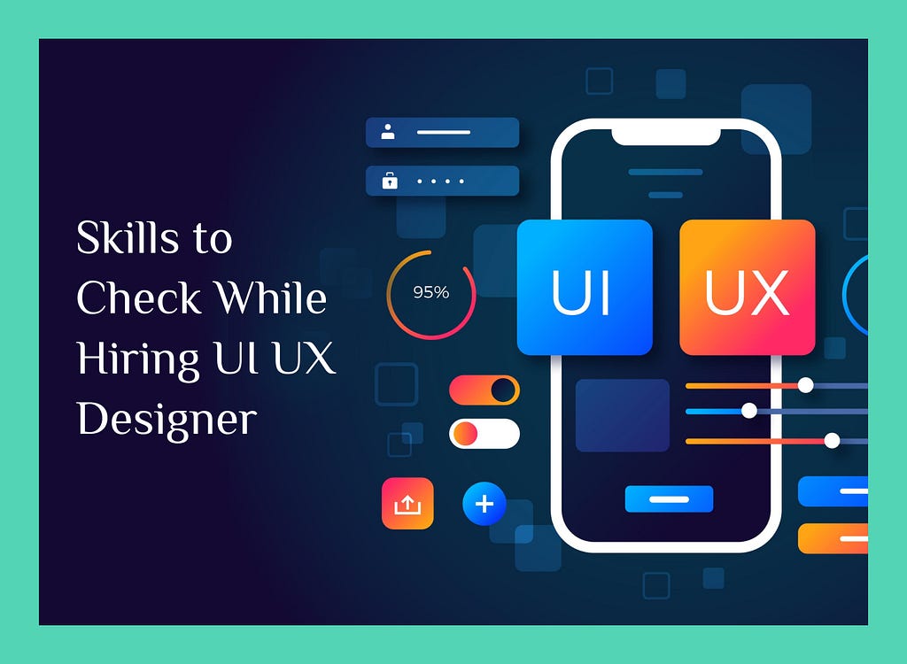 Skills to Evaluate While Hiring UI UX Designers