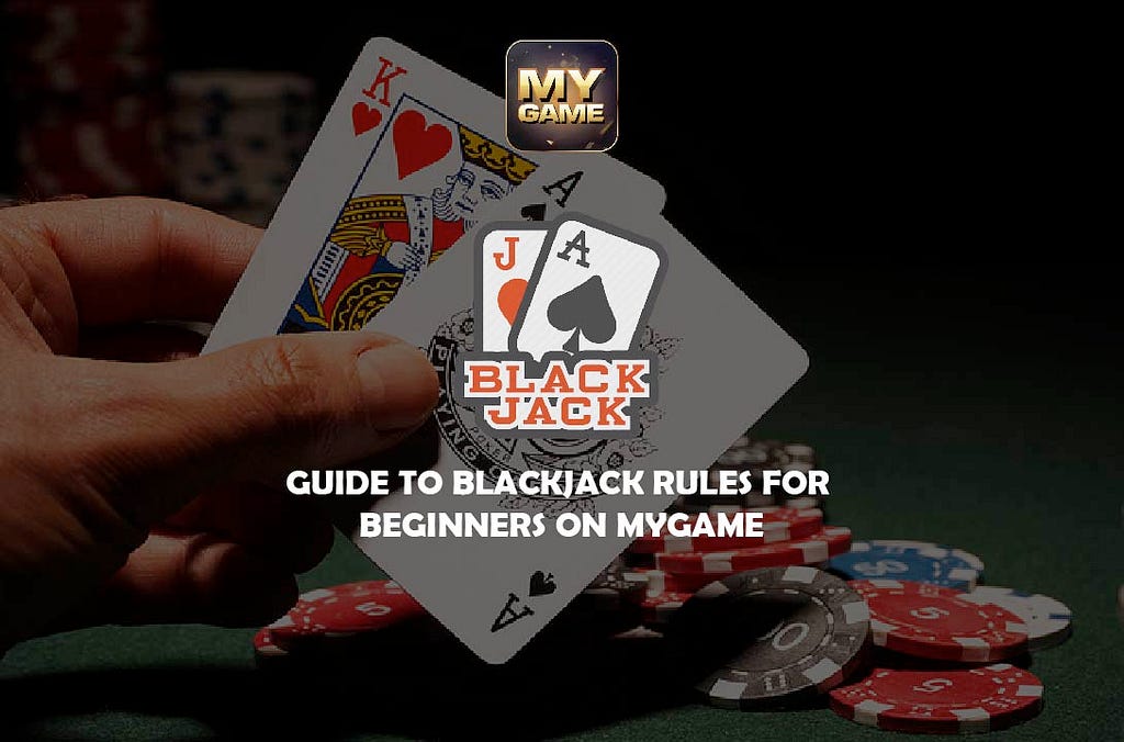 GUIDE TO BLACKJACK RULES FOR BEGINNERS ON MYGAME