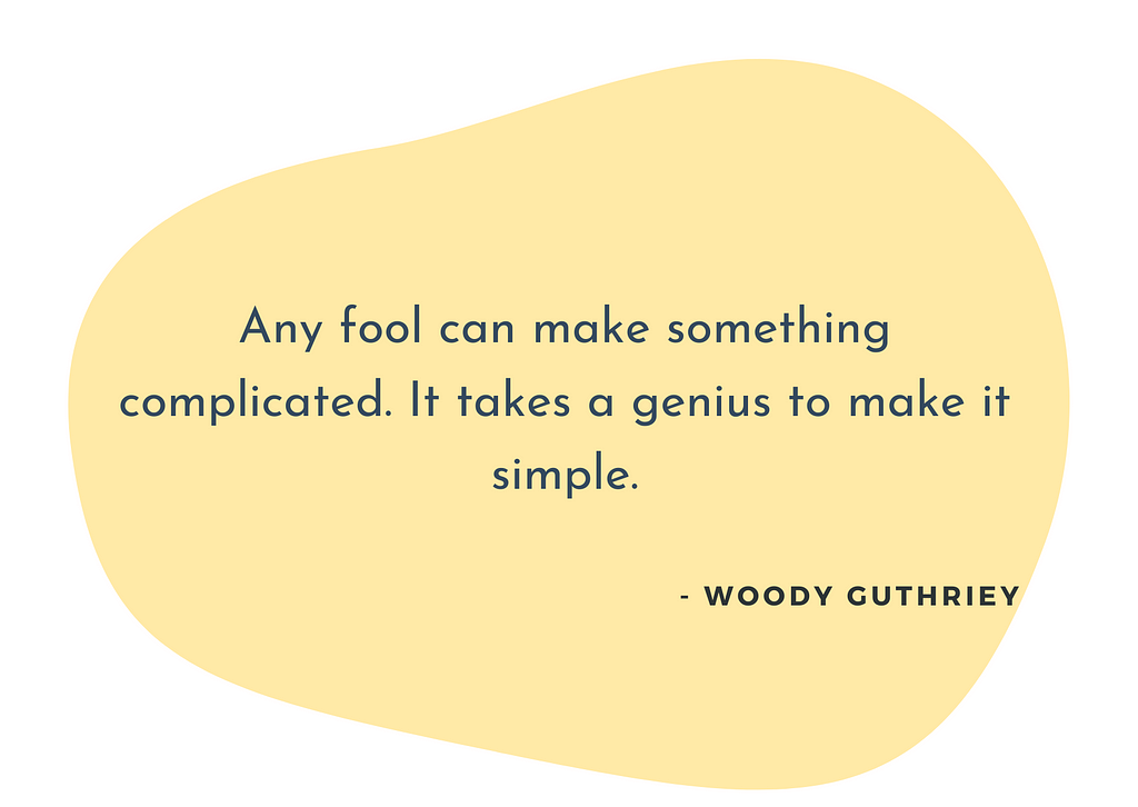 Any fool can make something complicated. It takes a genius to make it simple.