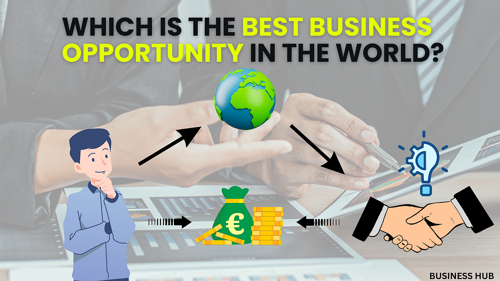 WHICH IS THE BEST BUSINESS OPPORTUNITY IN THE WORLD 2024
