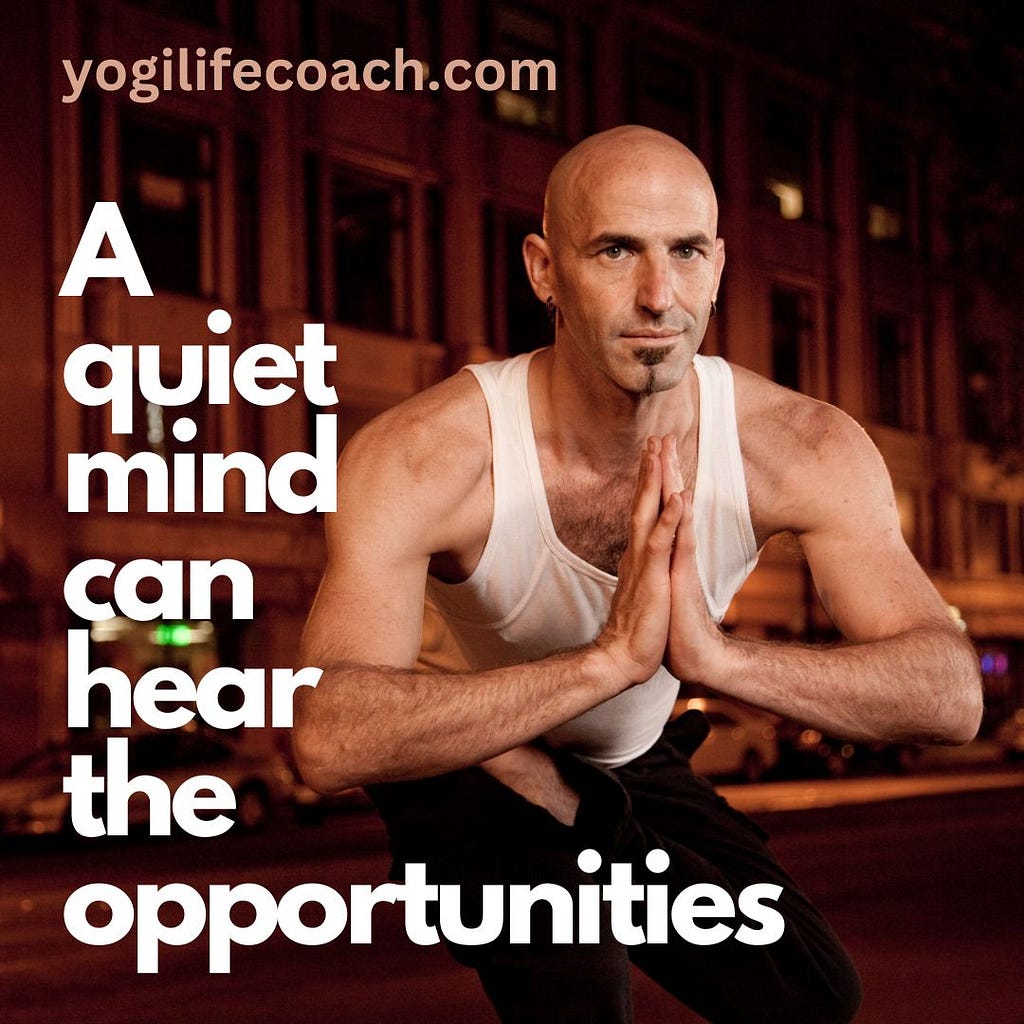 A quiet mind can hear the opportunities