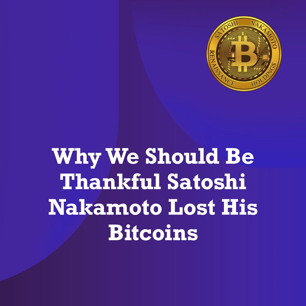 Why we should be thankful Satoshi Nakamoto lost his bitcoins.