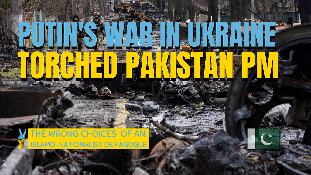 Puntin’s war in Ukraine torched Pakistan Prime Minister, Imran Khan