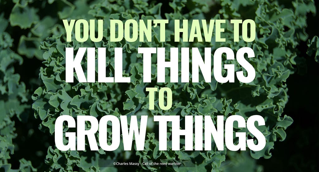 You don’t have to kill things to grow things — Quote from Call of the Reed Warbler by Charles Massy