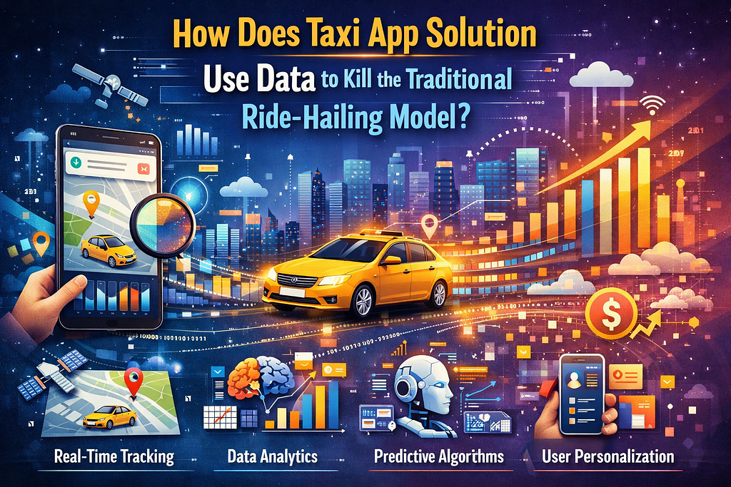 How Does Taxi App Solution Use Data to Kill the Traditional Ride-Hailing Model?