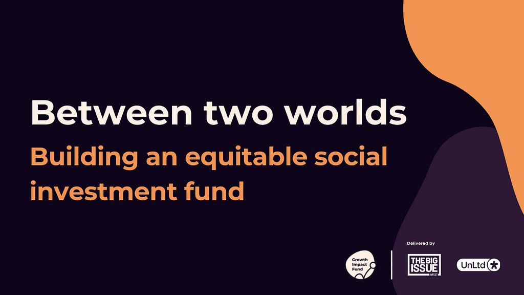 A black background with the text, “Between two worlds. Building an equitable social investment fund”