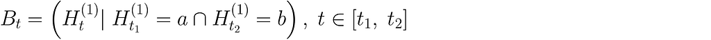 B_t = \left( H_t^{(1)}|\; H_{t_1}^{(1)} = a \cap H_{t_2}^{(1)} = b \right),\; t \in \left[t_1,\; t_2 \right]