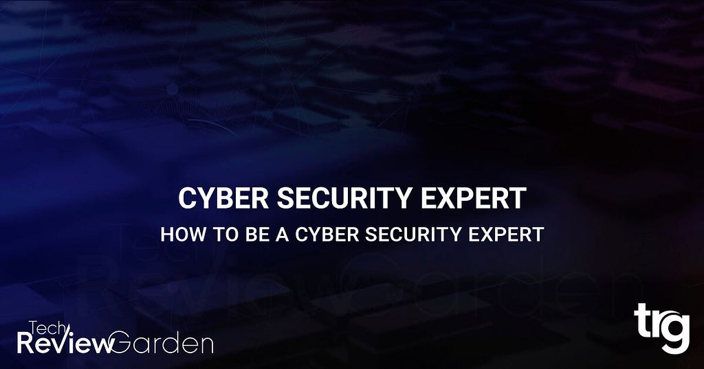 How To Be A Cyber Security Expert: A Guide For Everyone