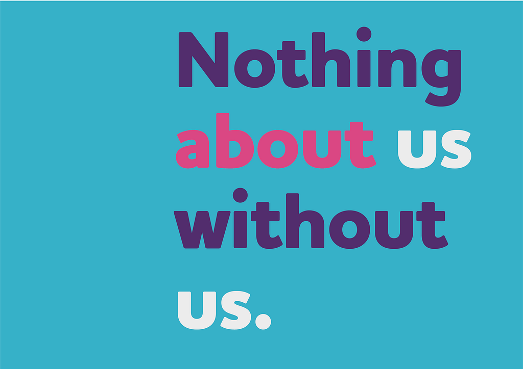Blue background with the text “Nothing without us is about us.”