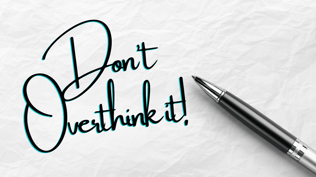 A pen on a piece of paper with the words “Don’t overthink it!” written.