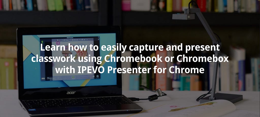 Learn how to easily capture and present classwork using Chromebook or Chromebox with IPEVO Presenter for Chrome