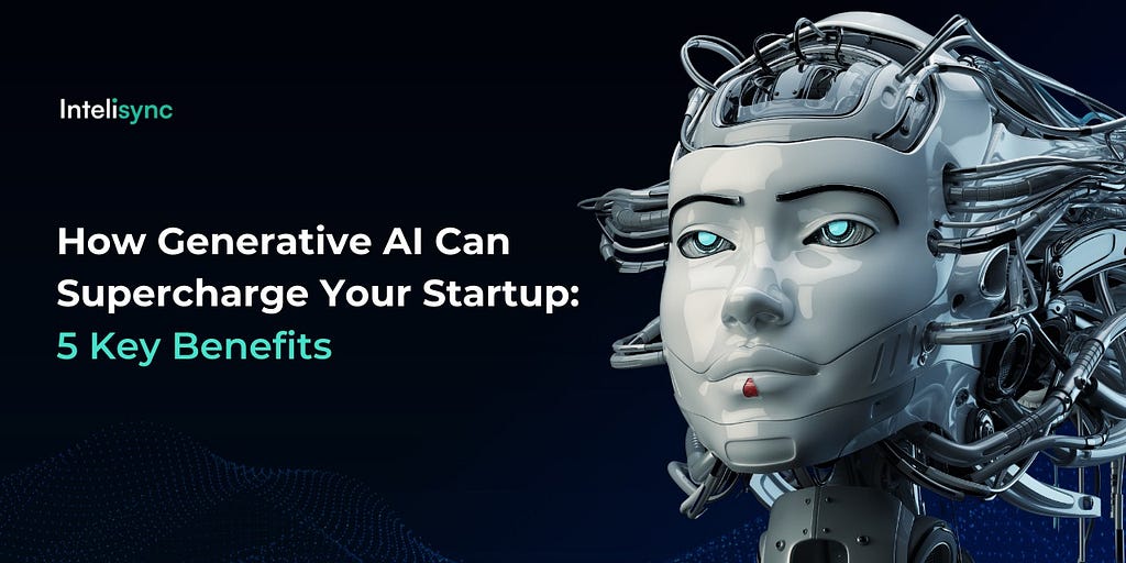 How Generative AI Can Supercharge Your Startup: 5 Key Benefits