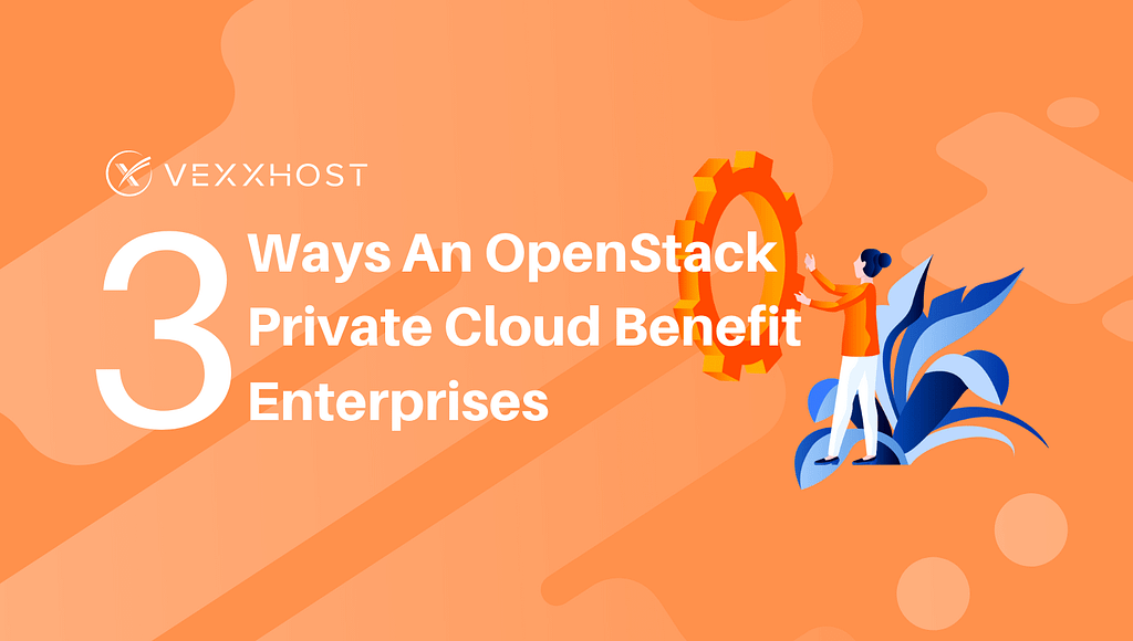 3 Ways an OpenStack Private Cloud Benefit Enterprises