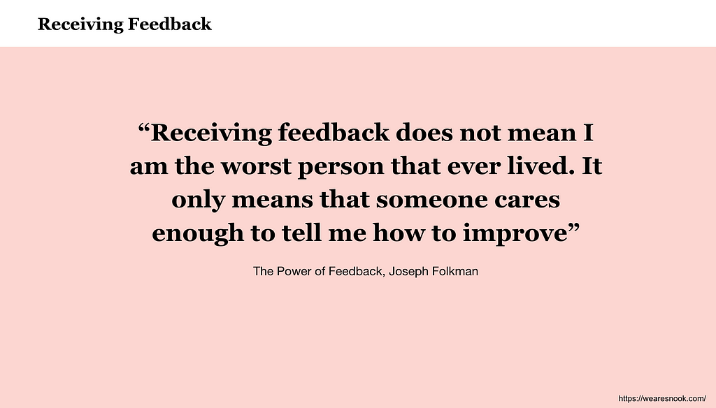 Quote from the example pages “receiving feedback does not mean I am the worst person that ever lived, it only means someone cares enough to tell me how to improve” The Power of feedback — Joseph Folkman