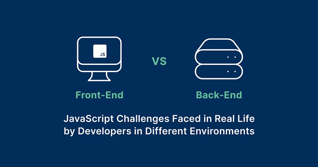 Front-end vs. Back-end: JavaScript Challenges Faced in Real Life by Developers in Different Environments | Tushar Kanjariya