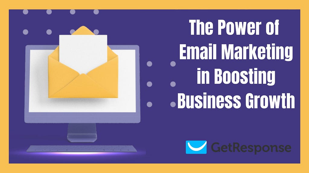 The Power of Email Marketing in Boosting Business Growth