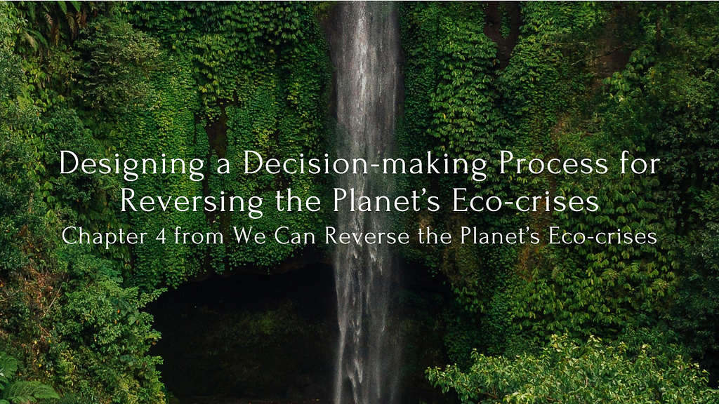 Designing a decision making process for reversing the planet’s eco-crises