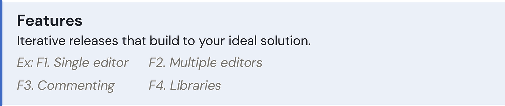 Feature: Iterative releases that build to your ideal solution. Ex: F1. Single editor, F2. Multiple editors, F3. Commenting, F4. Libraries