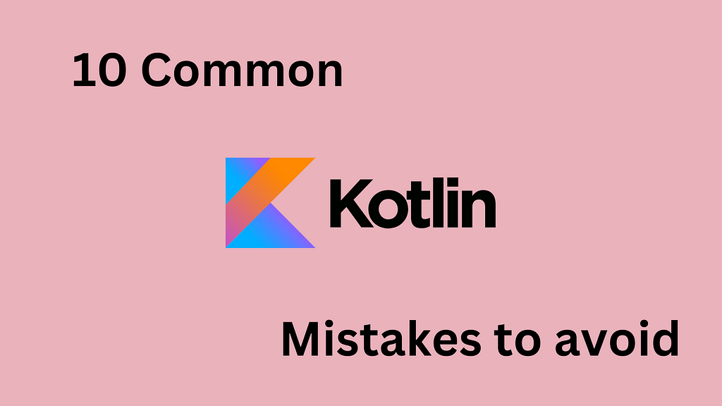 10 common kotlin mistakes to avoid