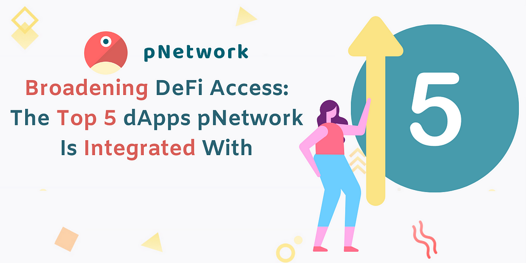 Broadening DeFi Access The Top 5 dApps pNetwork Is Integrated With
