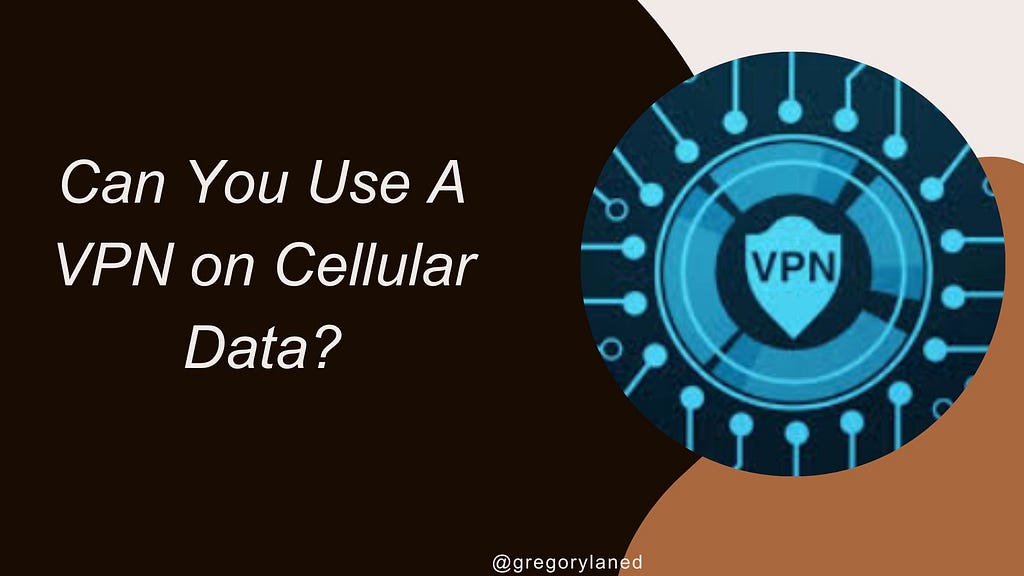 Can You Use A VPN on Cellular Data?