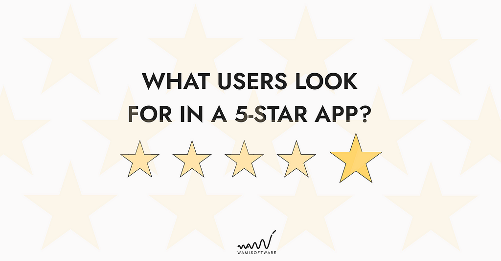 Mobile App Development: what users look for in a 5-star App and How to make one