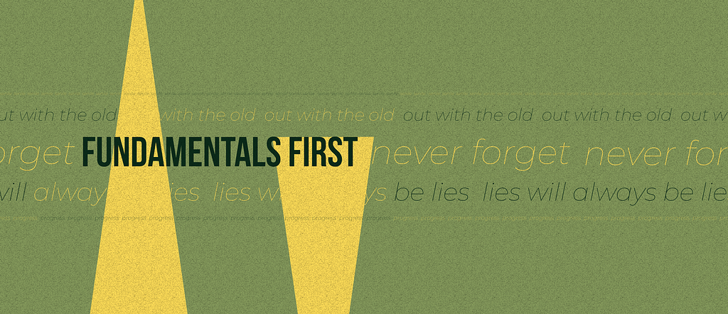 Graphic design that says the following: fundamentals first, never forget, out with the old, lies will be lies, progress, and senile.