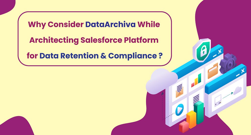 Why Consider DataArchiva While Architecting Salesforce Platform for Data Retention & Compliance