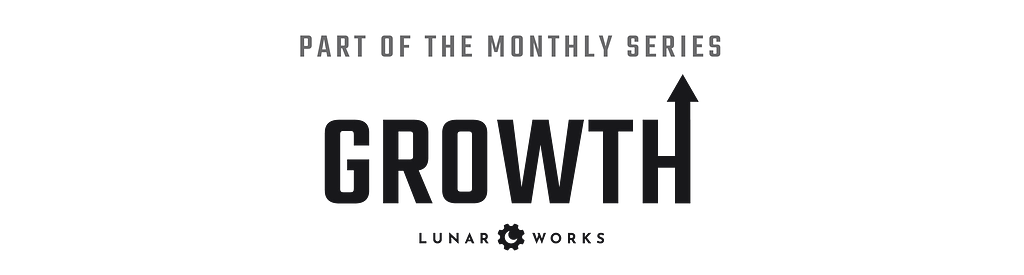 Part of the the monthly series Growth from Lunar Works.