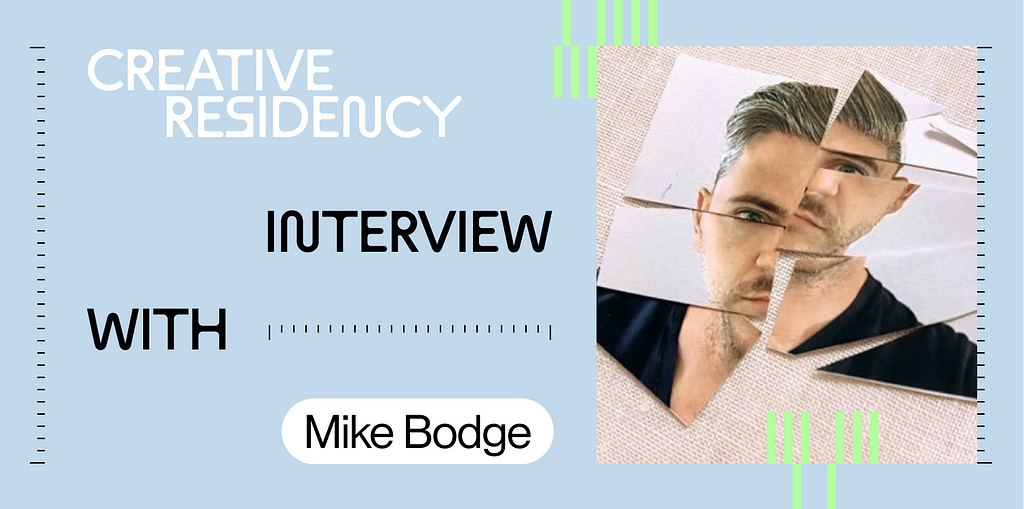 Title image with text: “Creative residency / Interview with Mike Bodge” With a cut up collage photo of Mike wearing a black tshirt.