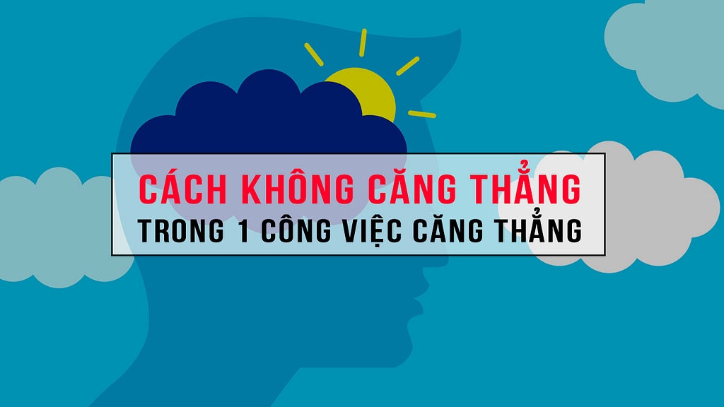 Cách giải quyết căng thẳng trong 1 công việc căng thẳng