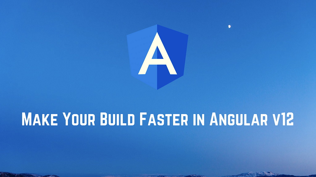 Make Your Build Faster in Angular v12