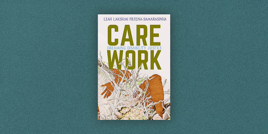 Book cover of Care Work by Leah Lakshmi Piepzna-Samarasinha