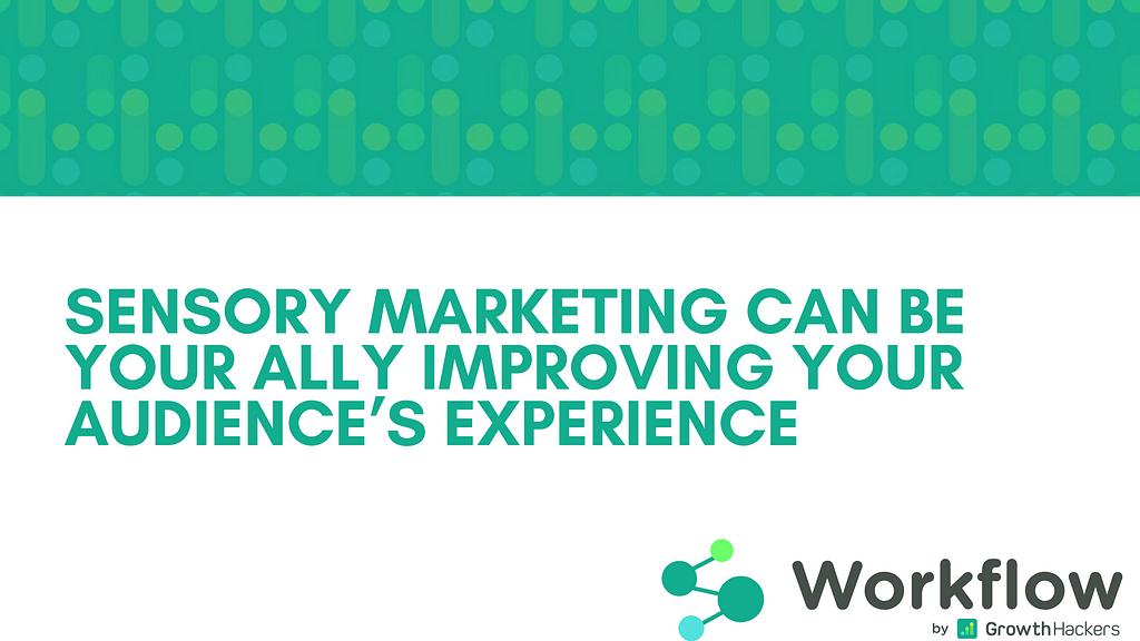 Sensory marketing can be your ally improving your audience’s experience.