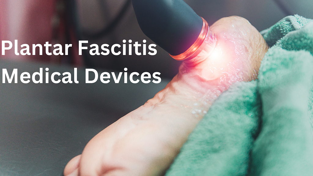 Plantar Fasciitis Medical Devices